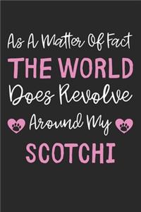 As A Matter Of Fact The World Does Revolve Around My Scotchi