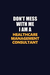Don't Mess With Me I Am A Healthcare Management Consultant