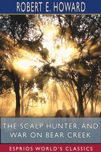 Scalp Hunter, and War on Bear Creek (Esprios Classics)