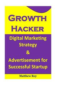 Growth Hacker: Digital Marketing Strategy and Advertisement for Successful Startup