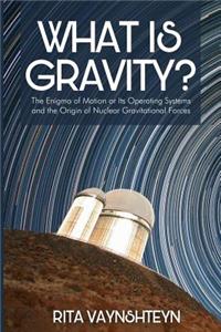 What Is Gravity?: The Enigma of Motion or Its Operating Systems and the Origin of Nuclear Gravitational Forces