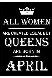 All Women Are Created Equal But Queens Are Born In April