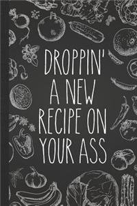 Droppin' a New Recipe on Your Ass