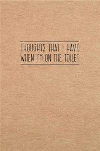 Thoughts That I Have When I'm On The Toilet