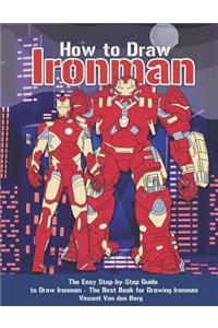 How to Draw Ironman: The Easy Step-By-Step Guide to Draw Ironman - The Best Book for Drawing Ironman