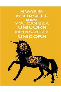 Always Be Yourself Unless You Can Be a Unicorn Then Be a Unicorn