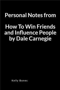 Personal Notes from How to Win Friends and Influence People by Dale Carnegie: An Important Lessons and Key Takeaways Blank Lined Writing Notebook Journal