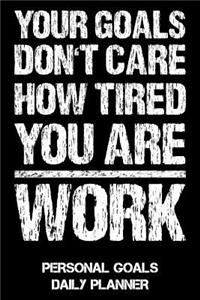 Your Goals Don't Care How Tired You Are - Work