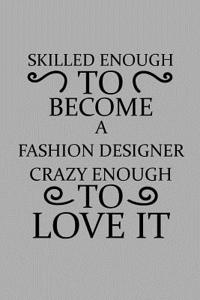 Skilled Enough to Become a Fashion Designer Crazy Enough to Love It