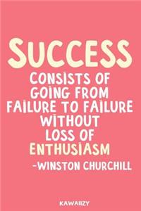 Success Consists of Going from Failure to Failure Without Loss of Enthusiasm - Winston Churchill