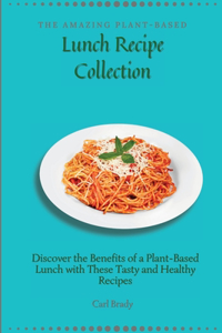Amazing Plant-Based Lunch Recipe Collection: Discover the Benefits of a Plant-Based Lunch with These Tasty and Healthy Recipes