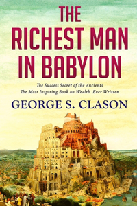 Richest Man In Babylon: The Key to All you Desire and Everything you Wish to Accomplish: The Key to All you Desire and Everything you Wish to Accomplish