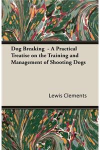 Dog Breaking - A Practical Treatise on the Training and Management of Shooting Dogs