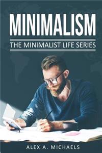 Minimalism: The Minimalist Life Series: This Book Includes: 1) Minimalist Living: People Who Enjoy More by Living with Less 2) Minimalism: Declutter and Discover Your Happy Space 3) Minimalist Living: How to Travel and Live Anywhere in the World