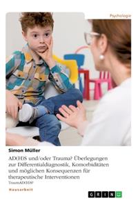 AD(H)S und/oder Trauma? Überlegungen zur Differentialdiagnostik, Komorbiditäten und möglichen Konsequenzen für therapeutische Interventionen: TraumAD(H)S?