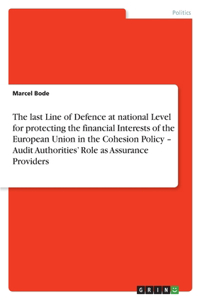 last Line of Defence at national Level for protecting the financial Interests of the European Union in the Cohesion Policy - Audit Authorities' Role as Assurance Providers