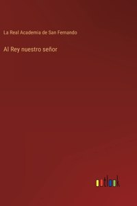 Al Rey nuestro señor