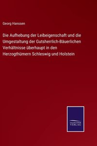 Aufhebung der Leibeigenschaft und die Umgestaltung der Gutsherrlich-Bäuerlichen Verhältnisse überhaupt in den Herzogthümern Schleswig und Holstein