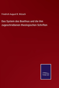 Das System des Boethius und die ihm zugeschriebenen theologischen Schriften