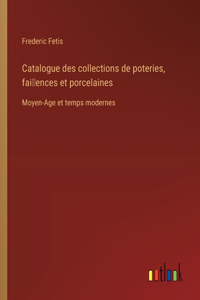 Catalogue des collections de poteries, fai~ences et porcelaines