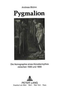 Pygmalion: Die Ikonographie Eines Kuenstlermythos Zwischen 1500 Und 1900