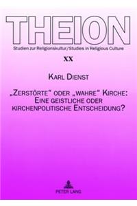 «Zerstoerte» Oder «Wahre» Kirche: Eine Geistliche Oder Kirchenpolitische Entscheidung?