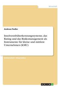 Insolvenzfrüherkennungssysteme, das Rating und das Risikomanagement als Instrumente für kleine und mittlere Unternehmen (KMU)