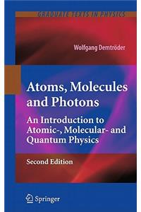 Atoms, Molecules and Photons: An Introduction to Atomic-, Molecular- And Quantum Physics