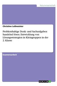 Problemhaltige Denk- und Sachaufgaben handelnd lösen. Entwicklung von Lösungsstrategien in Kleingruppen in der 2. Klasse