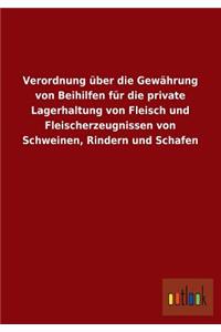 Verordnung Uber Die Gewahrung Von Beihilfen Fur Die Private Lagerhaltung Von Fleisch Und Fleischerzeugnissen Von Schweinen, Rindern Und Schafen