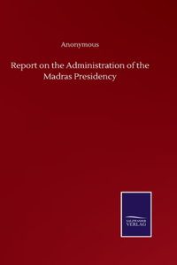 Report on the Administration of the Madras Presidency