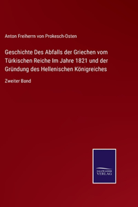 Geschichte Des Abfalls der Griechen vom Türkischen Reiche Im Jahre 1821 und der Gründung des Hellenischen Königreiches