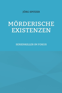 Mörderische Existenzen: Serienkiller im Fokus