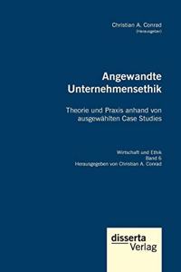 Angewandte Unternehmensethik. Theorie und Praxis anhand von ausgewählten Case Studies