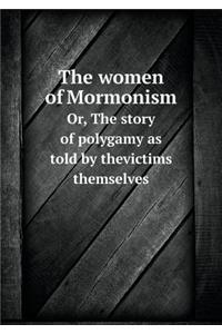 The Women of Mormonism Or, the Story of Polygamy as Told by Thevictims Themselves