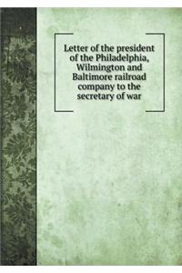 Letter of the president of the Philadelphia, Wilmington and Baltimore railroad company to the secretary of war