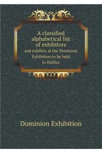 A classified alphabetical list of exhibitors and exhibits at the Dominion Exhibition to be held in Halifax