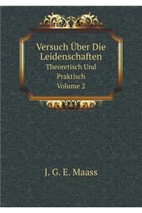 Versuch Über Die Leidenschaften Theoretisch Und Praktisch, Volume 2