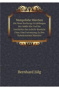 Mongolishe Märchen Die Neun Nachtrags-Erzählungen Des Siddhi Kür Und Die Geschichte Des Ardschi-Bordschi Chan, Eine Fortsetzung Zu Den Kalmückischen Märchen