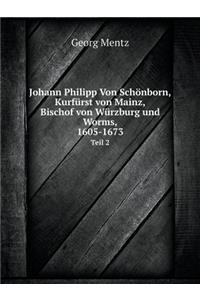 Johann Philipp Von Schönborn, Kurfürst von Mainz, Bischof von Würzburg und Worms, 1605-1673 Teil 2