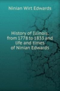 History of Illinois, from 1778 to 1833 and life and times of Ninian Edwards