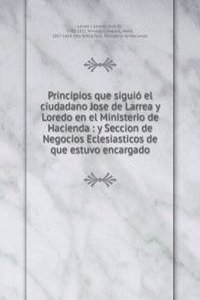 Principios que siguio el ciudadano Jose de Larrea y Loredo en el Ministerio de Hacienda