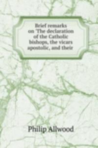 Brief remarks on 'The declaration of the Catholic bishops, the vicars apostolic, and their .