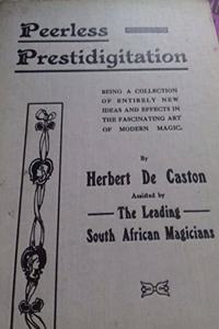 Peerless prestidigitation: being a collection of entirely new ideas and effects in the fascinating art of modern magic
