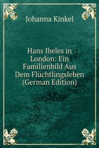Hans Ibeles in London: Ein Familienbild Aus Dem Fluchtlingsleben (German Edition)