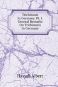 Trichinosis In Germany. Pt. I. General Remarks On Trichinosis In Germany