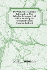 Der Wahlweise Anrufin Telegraphen- Und Telephonleitungen Und Die Entwicklung Des Fernsprechwesens (German Edition)