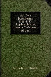 Aus Dem Burgtheater, 1818-1837: Tagebuchblatter, Volume 2 (German Edition)