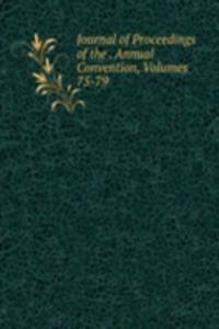 Journal of Proceedings of the . Annual Convention, Volumes 75-79