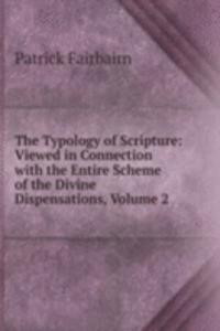 Typology of Scripture: Viewed in Connection with the Entire Scheme of the Divine Dispensations, Volume 2
